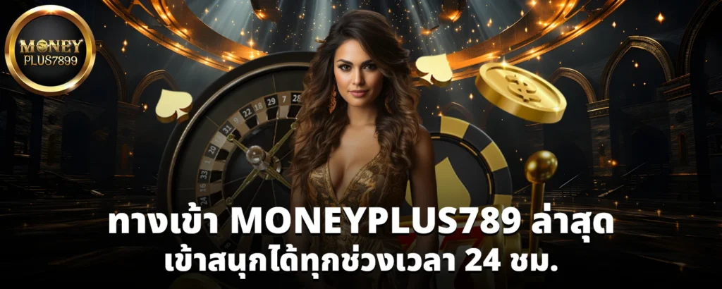 ทางเข้า MONEYPLUS789 ล่าสุด เข้าสนุกได้ทุกช่วงเวลา 24 ชม