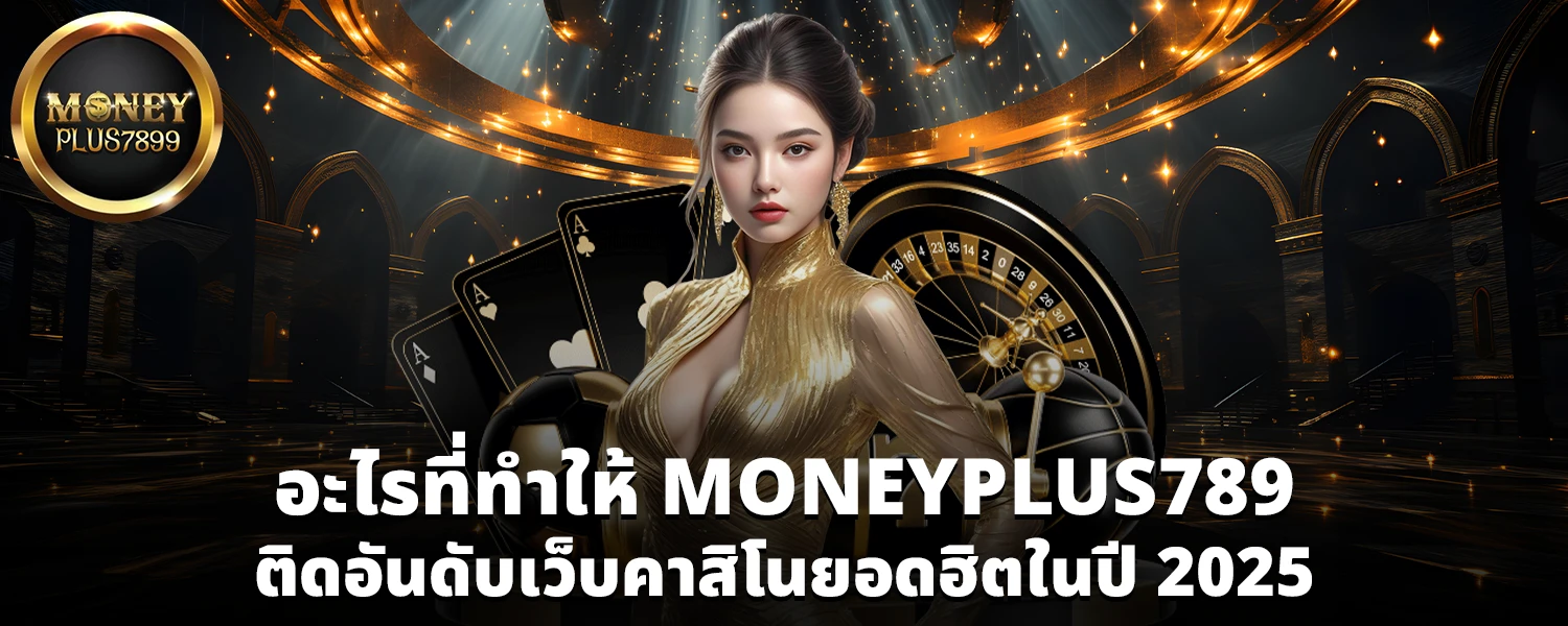 อะไรที่ทำให้ MONEYPLUS789 ติดอันดับเว็บคาสิโนยอดฮิตในปี 2025